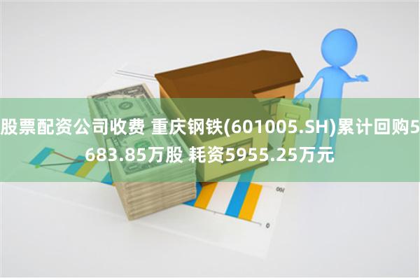 股票配资公司收费 重庆钢铁(601005.SH)累计回购5683.85万股 耗资5955.25万元